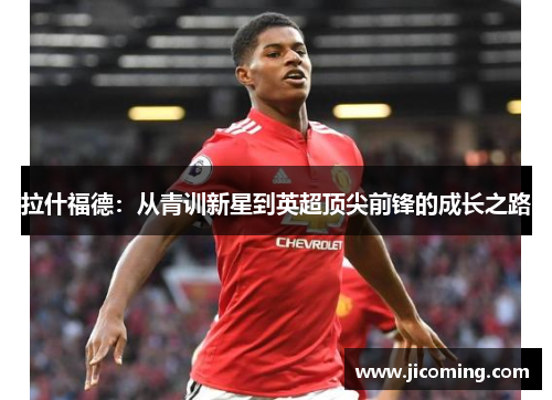 拉什福德：从青训新星到英超顶尖前锋的成长之路