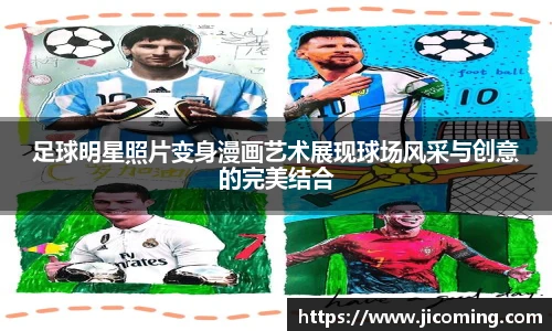 足球明星照片变身漫画艺术展现球场风采与创意的完美结合